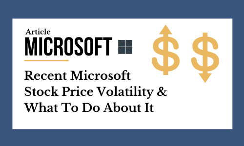 Recent Microsoft Stock Price Volatility and What You Should Do About It Stabler Wealth Management