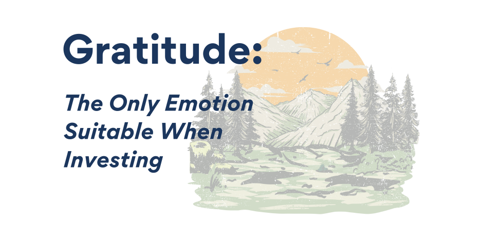 Gratitude is the Only Emotion Suitable When Investing