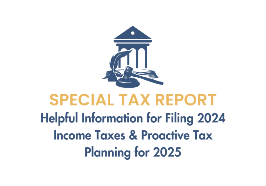 Special Tax Report- Helpful Information for Filing 2024 Income Taxes and Proactive Tax Planning for 2025