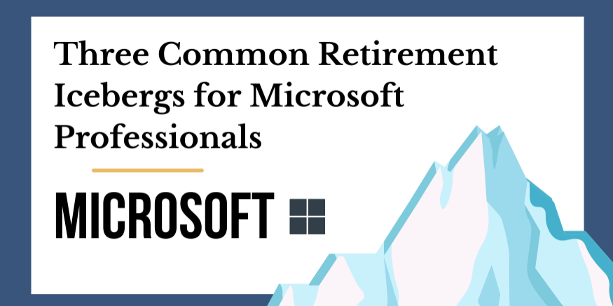 Three Common Retirement Icebergs for Microsoft Professionals